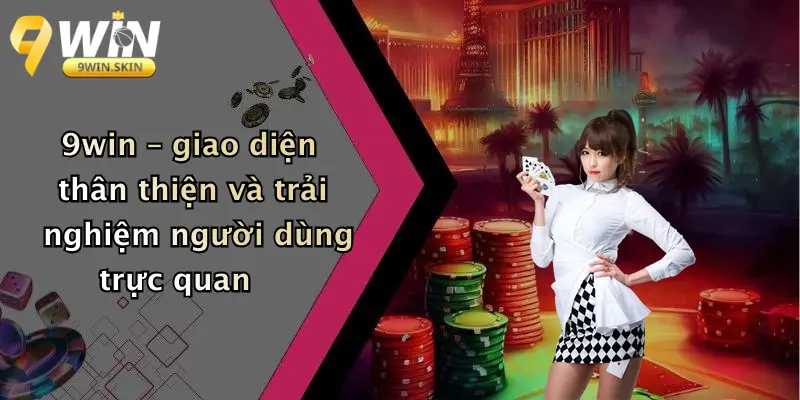 9win – giao diện thân thiện và trải nghiệm người dùng trực quan