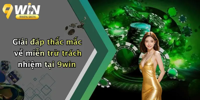 Giải đáp thắc mắc về miễn trừ trách nhiệm tại 9win