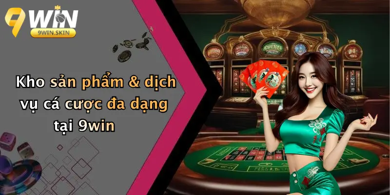Kho sản phẩm & dịch vụ cá cược đa dạng tại 9win