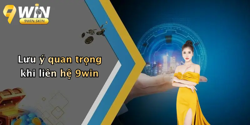 Lưu ý quan trọng khi liên hệ 9win