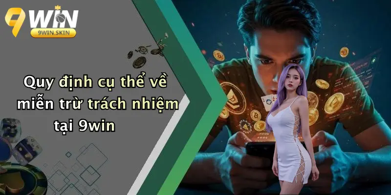 Quy định cụ thể về miễn trừ trách nhiệm tại 9win