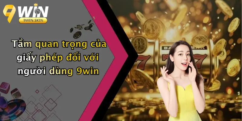 Tầm quan trọng của giấy phép đối với người dùng 9win