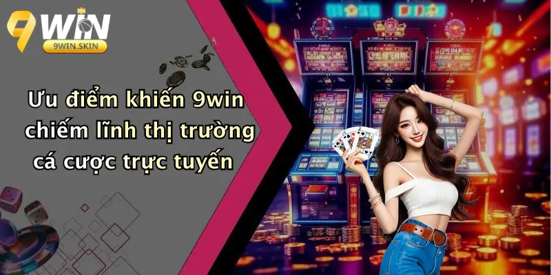 Ưu điểm khiến 9win chiếm lĩnh thị trường cá cược trực tuyến