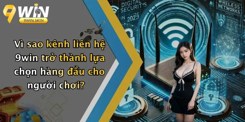 Vì sao kênh liên hệ 9win trở thành lựa chọn hàng đầu cho người chơi?